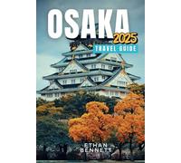 Osaka Travel Guide: Essential Tips, Local Insights, and Practical Advice for Navigating Osaka Like a Pro, Where Hospitality is a Local Delicacy (Full Color)