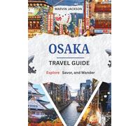 OSAKA TRAVEL GUIDE: Explore a City Reimagined After the World Expo, with In-Depth Itineraries for Kyoto, Nara & Kobe.