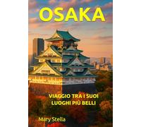 OSAKA: VIAGGIO TRA I SUOI LUOGHI PIÙ BELLI