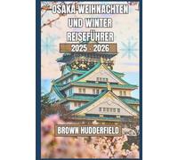 Osaka Weihnachten und Winter Reiseführer 2025 - 2026: Erleben Sie Weihnachtsmärkte, Onsen-Ausflüge, Lichterilluminationen und saisonale Köstlichkeiten