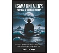 Osama bin Laden's: Why Was He BURIED at the Sea?: Exploring the Reasons Behind the Ocean's Final Resting Place for a Terror Icon