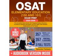 OSAT Elementary Education (150 and 151) Exam Prep: The Complete Study Guide with Targeted Subject Reviews, Confidence-Building Strategies and 357 Q&As with Detailed Explanations (3 Full Tests)