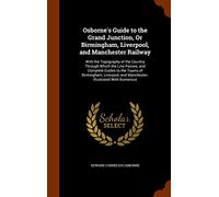 Osborne's Guide to the Grand Junction, Or Birmingham, Liverpool, and Manchester Railway: With the Topography of the Country Through Which the Line ... and Manchester. Illustrated With Numerous