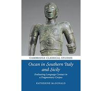 Oscan in Southern Italy and Sicily: Evaluating Language Contact in a Fragmentary Corpus (Cambridge Classical Studies)
