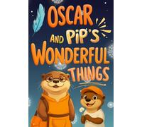 OSCAR AND PIP'S WONDERFUL THINGS: A Heartwarming Father Son Story About Sharing, Kindness, and the Magic of Small Things: A Beautifully Illustrated ... Joy in Life's Simple Moments Ages 5 to 12