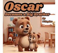 Oscar Becomes a Big Brother: A Children's Book to Help Prepare a Big Brother for a New Baby: Ages 2 - 10 (The Life of Oscar)
