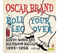 Oscar Brand - Roll Your Leg Over - Bawdy Songs And Backroom Ballads 1955-1958 (2CD)