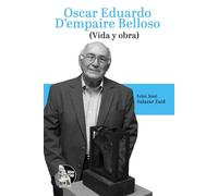 Oscar Eduardo D’Empaire Belloso: Vida y Obra: Biografía y legado del maestro del ensamblaje en Venezuela, promotor del Centro de Bellas Artes y creador de los Salones D’Empaire (1930-2016)