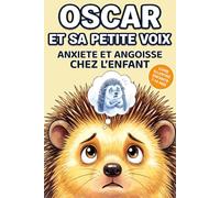 Oscar et sa petite voix Anxiété et angoisses chez l’enfant: 18 histoires illustrées pour faire face à la peur, à la pression scolaire et au regard des autres - de 7 à 10 ans (LIVRES ENFANTS)