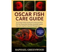 OSCAR FISH CARE GUIDE: An In-Depth Global Handbook for Advanced Oscar Fish Care, Responsible Breeding, Sustainable Aquaculture, and Long-Term Aquarium Management