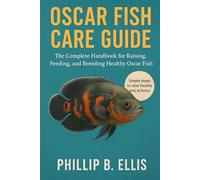 OSCAR FISH CARE GUIDE: The Complete Handbook for Raising, Feeding, and Breeding Healthy Oscar Fish
