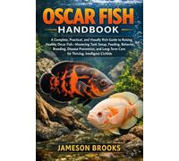 OSCAR FISH HANDBOOK: A Complete, Practical, and Visually Rich Guide to Raising Healthy Oscar Fish-Mastering Tank Setup, Feeding, Behavior, Breeding, ... Care for Thriving, Intelligent Cichlids