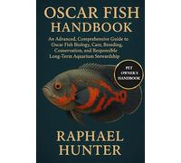OSCAR FISH HANDBOOK: An Advanced, Comprehensive Guide to Oscar Fish Biology, Care, Breeding, Conservation, and Responsible Long-Term Aquarium Stewardship