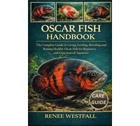 OSCAR FISH HANDBOOK: The Complete Guide to Caring, Feeding, Breeding, and Raising Healthy Oscar Fish for Beginners and Experienced Aquarists.