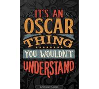 Oscar: It's An Oscar Thing You Wouldn't Understand - Oscar Name Planner With Notebook Journal Calendar Personel Goals Password Manager & Much More, Perfect Gift For A Male Called Oscar