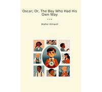 Oscar; Or, The Boy Who Had His Own Way (Classic Books)