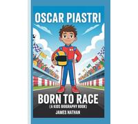 OSCAR PIASTRI: Born to Race (A Kids Biography Book)