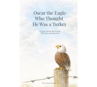 Oscar the Eagle Who Thought He Was a Turkey: A Story About Becoming Who You Already Are