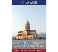 Oscar Wilde A Florentine Tragedy; La Sainte Courtisane (Esprios Classics) Oscar Wilde Multicolor
