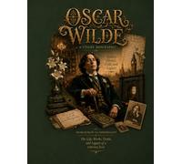 OSCAR WILDE A VISUAL BIOGRAPHY: A Visual Journey Through His Life, Works, Trials, and Enduring Legacy (Bronte Art Gallery)