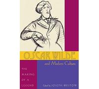 Oscar Wilde and Modern Culture: The Making of a Legend