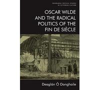 Oscar Wilde and the Radical Politics of the Fin De Siecle