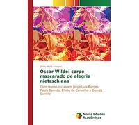 Oscar Wilde: corpo mascarado de alegria nietzschiana: Com ressonâncias em Jorge Luis Borges, Paulo Barreto, Elysio de Carvalho e Goméz Carrillo