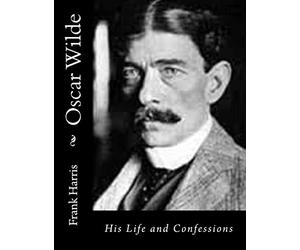 Oscar Wilde: His Life and Confessions: Volume 1