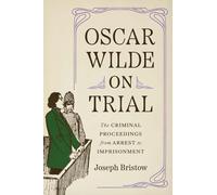Oscar Wilde on Trial: The Criminal Proceedings, from Arrest to Imprisonment (Yale Law Library Series in Legal History and Reference)