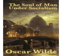Oscar Wilde The Soul of Man Under Socialism: A Classic Essay on Individualism Oscar Wilde Multicolor