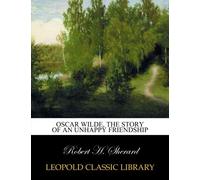 Oscar Wilde, the story of an unhappy friendship