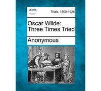 Oscar Wilde: Three Times Tried