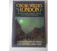 Oscar Wilde's London: A Scrapbook of Vices and Virtues, 1880-1900