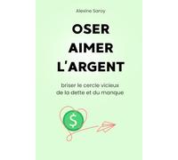 Oser aimer l'argent: briser le cercle vicieux de la dette et du manque