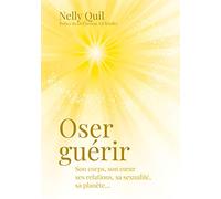 Oser guérir: Son corps, son coeur, ses relations, sa sexualité, sa planète...