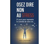 OSEZ DIRE NON AU STRESS: 21 Jours pour reprendre le contrôle de votre vie