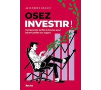 Osez investir !: Comprendre (enfin) la bourse pour faire fructifier son argent