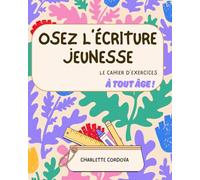 Osez l'écriture jeunesse: Le cahier pour écrire votre livre à tout âge !