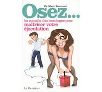 Osez les conseils d'un sexologue pour maîtriser votre éjaculation: L'éjaculation prématurée, son histoire, ses causes, la comprendre et savoir comment y remédier