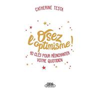 Osez L'Optimisme: 10 clés pour réenchanter un peu, beaucoup, à la folie votre quotidien