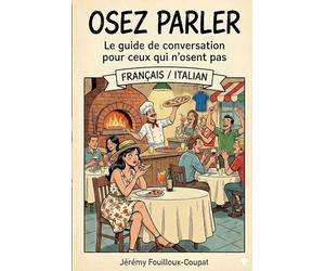 OSEZ PARLER : Français / Italian: Le guide de conversation pour ceux qui n'osent pas.