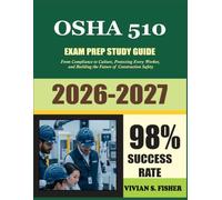 OSHA 510 STUDY GUIDE 2026-2027: From Compliance to Culture: Mastering OSHA 1926, Protecting Every Worker, and Building the Future of Construction Safety