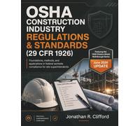 OSHA Construction Industry Regulations & Standards (29 CFR 1926): foundations, methods, and applications in federal worksite compliance for site ... OSHA Construction Industry Manual)