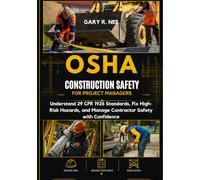 OSHA Construction Safety for Project Managers: Understand 29 CFR 1926 Standards, Fix High-Risk Hazards, and Manage Contractor Safety with Confidence