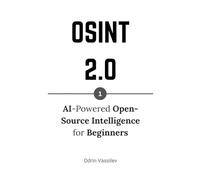 OSINT 2.0: AI-Powered Open-Source Intelligence for Beginners (OSINT 2.0 - Artificial Intelligence for Open-Source Intelligence and Cyber Investigations)
