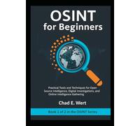 OSINT for Beginners: Practical Tools and Techniques for Open Source Intelligence, Digital Investigations, Cybersecurity, and Online Intelligence ... to Advanced Investigations (2-Book Series))