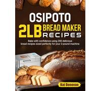 OSIPOTO 2LB Bread Maker Recipes: Bake with confidence using 200 delicious bread recipes sized perfectly for your 2-pound machine