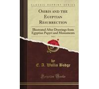 Osiris and the Egyptian Resurrection: Illustrated After Drawings from Egyptian Papyri and Monuments, Vol. 2 (Classic Reprint)