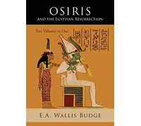 Osiris and the Egyptian Resurrection: Two Volumes Bound in One
