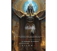 OSIRIS: El Eterno Ciclo de Vida, Muerte y Renacimiento (EGIPTO)